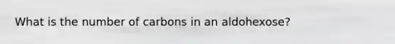 What is the number of carbons in an aldohexose?