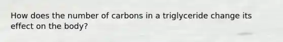 How does the number of carbons in a triglyceride change its effect on the body?