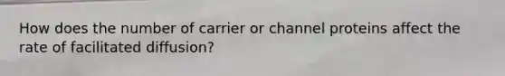 How does the number of carrier or channel proteins affect the rate of facilitated diffusion?