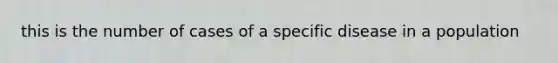 this is the number of cases of a specific disease in a population