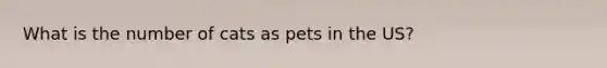 What is the number of cats as pets in the US?