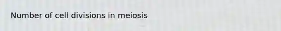 Number of cell divisions in meiosis