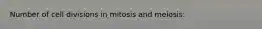 Number of cell divisions in mitosis and meiosis: