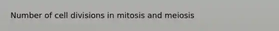 Number of cell divisions in mitosis and meiosis