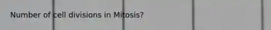 Number of cell divisions in Mitosis?