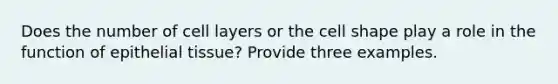 Does the number of cell layers or the cell shape play a role in the function of <a href='https://www.questionai.com/knowledge/k7dms5lrVY-epithelial-tissue' class='anchor-knowledge'>epithelial tissue</a>? Provide three examples.