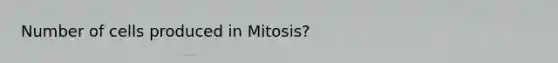 Number of cells produced in Mitosis?