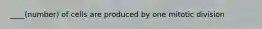 ____(number) of cells are produced by one mitotic division