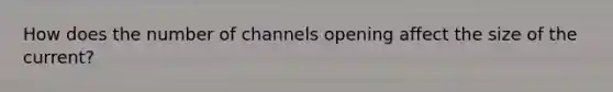 How does the number of channels opening affect the size of the current?