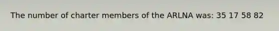 The number of charter members of the ARLNA was: 35 17 58 82