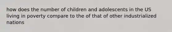 how does the number of children and adolescents in the US living in poverty compare to the of that of other industrialized nations