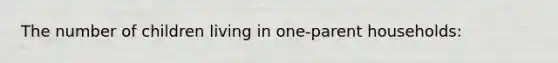 The number of children living in one-parent households:
