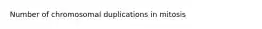 Number of chromosomal duplications in mitosis