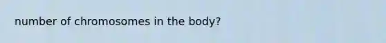 number of chromosomes in the body?