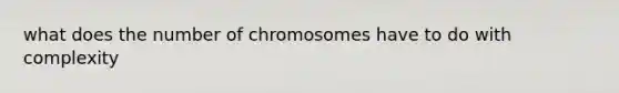 what does the number of chromosomes have to do with complexity