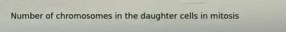 Number of chromosomes in the daughter cells in mitosis