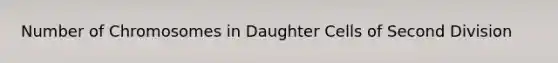 Number of Chromosomes in Daughter Cells of Second Division