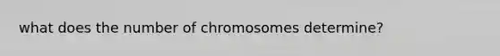 what does the number of chromosomes determine?