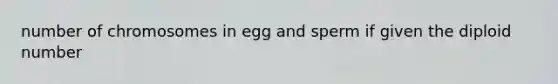 number of chromosomes in egg and sperm if given the diploid number