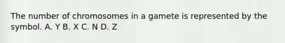 The number of chromosomes in a gamete is represented by the symbol. A. Y B. X C. N D. Z