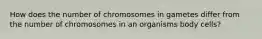 How does the number of chromosomes in gametes differ from the number of chromosomes in an organisms body cells?