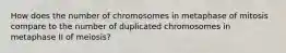 How does the number of chromosomes in metaphase of mitosis compare to the number of duplicated chromosomes in metaphase II of meiosis?