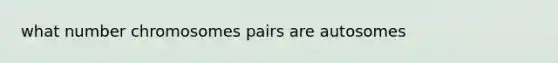 what number chromosomes pairs are autosomes