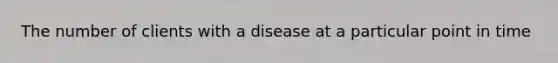 The number of clients with a disease at a particular point in time