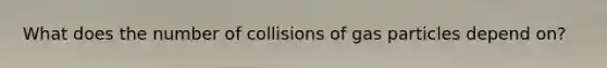 What does the number of collisions of gas particles depend on?