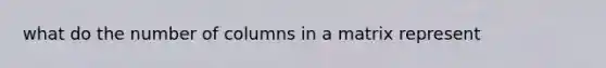 what do the number of columns in a matrix represent