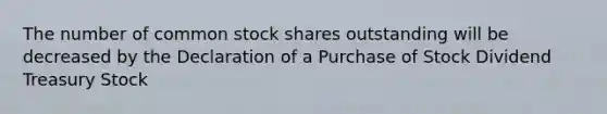 The number of common stock shares outstanding will be decreased by the Declaration of a Purchase of Stock Dividend Treasury Stock