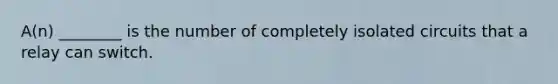 A(n) ________ is the number of completely isolated circuits that a relay can switch.