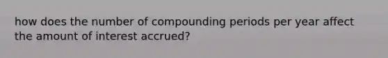 how does the number of compounding periods per year affect the amount of interest accrued?