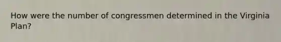 How were the number of congressmen determined in the Virginia Plan?