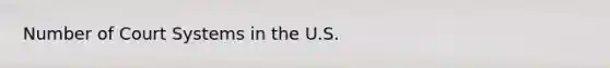 Number of Court Systems in the U.S.