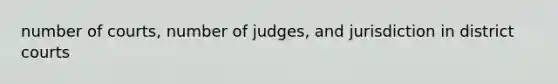 number of courts, number of judges, and jurisdiction in district courts