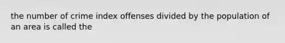 the number of crime index offenses divided by the population of an area is called the