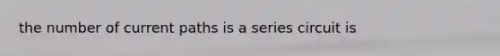 the number of current paths is a series circuit is