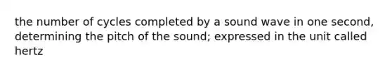 the number of cycles completed by a sound wave in one second, determining the pitch of the sound; expressed in the unit called hertz