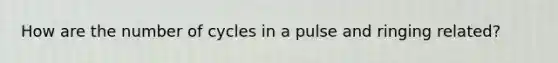 How are the number of cycles in a pulse and ringing related?