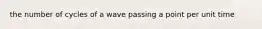 the number of cycles of a wave passing a point per unit time