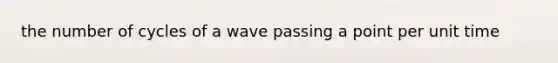 the number of cycles of a wave passing a point per unit time