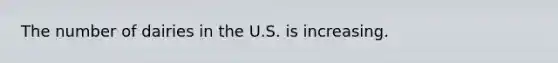 The number of dairies in the U.S. is increasing.