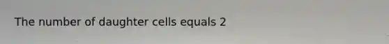 The number of daughter cells equals 2