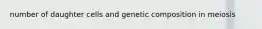 number of daughter cells and genetic composition in meiosis