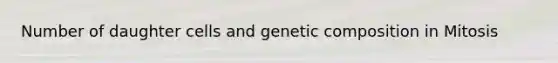 Number of daughter cells and genetic composition in Mitosis