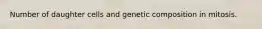 Number of daughter cells and genetic composition in mitosis.