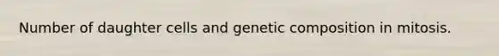 Number of daughter cells and genetic composition in mitosis.