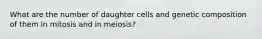 What are the number of daughter cells and genetic composition of them in mitosis and in meiosis?