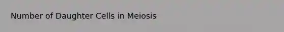 Number of Daughter Cells in Meiosis